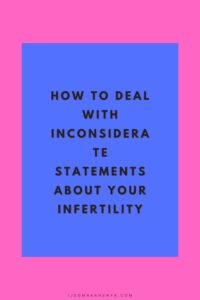 Here are 4 ways to handle those inconsiderate statement about infertility. these tips will help you by reducing your stress and focus on what is important baby making.
